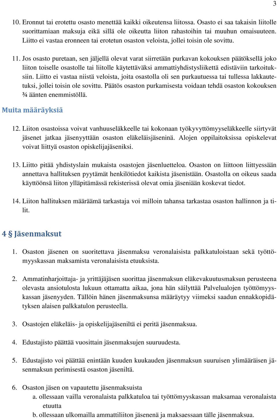 Jos osasto puretaan, sen jäljellä olevat varat siirretään purkavan kokouksen päätöksellä joko liiton toiselle osastolle tai liitolle käytettäväksi ammattiyhdistysliikettä edistäviin tarkoituksiin.