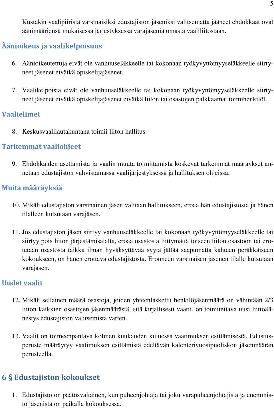 Vaalikelpoisia eivät ole vanhuuseläkkeelle tai kokonaan työkyvyttömyyseläkkeelle siirtyneet jäsenet eivätkä opiskelijajäsenet eivätkä liiton tai osastojen palkkaamat toimihenkilöt. Vaalielimet 8.