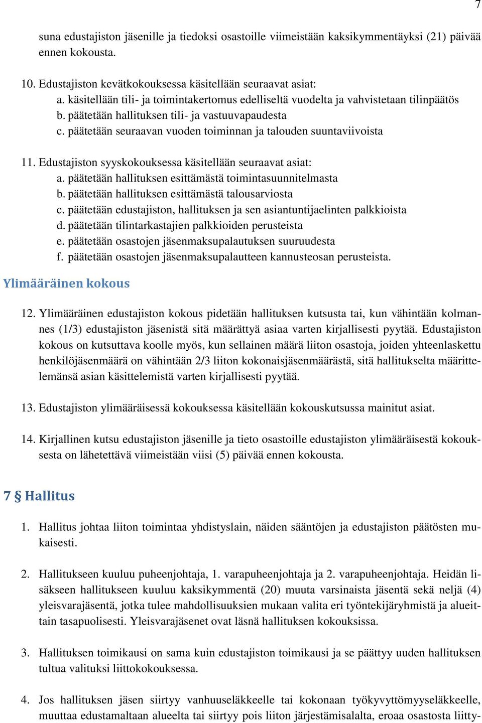 päätetään seuraavan vuoden toiminnan ja talouden suuntaviivoista 11. Edustajiston syyskokouksessa käsitellään seuraavat asiat: a. päätetään hallituksen esittämästä toimintasuunnitelmasta b.