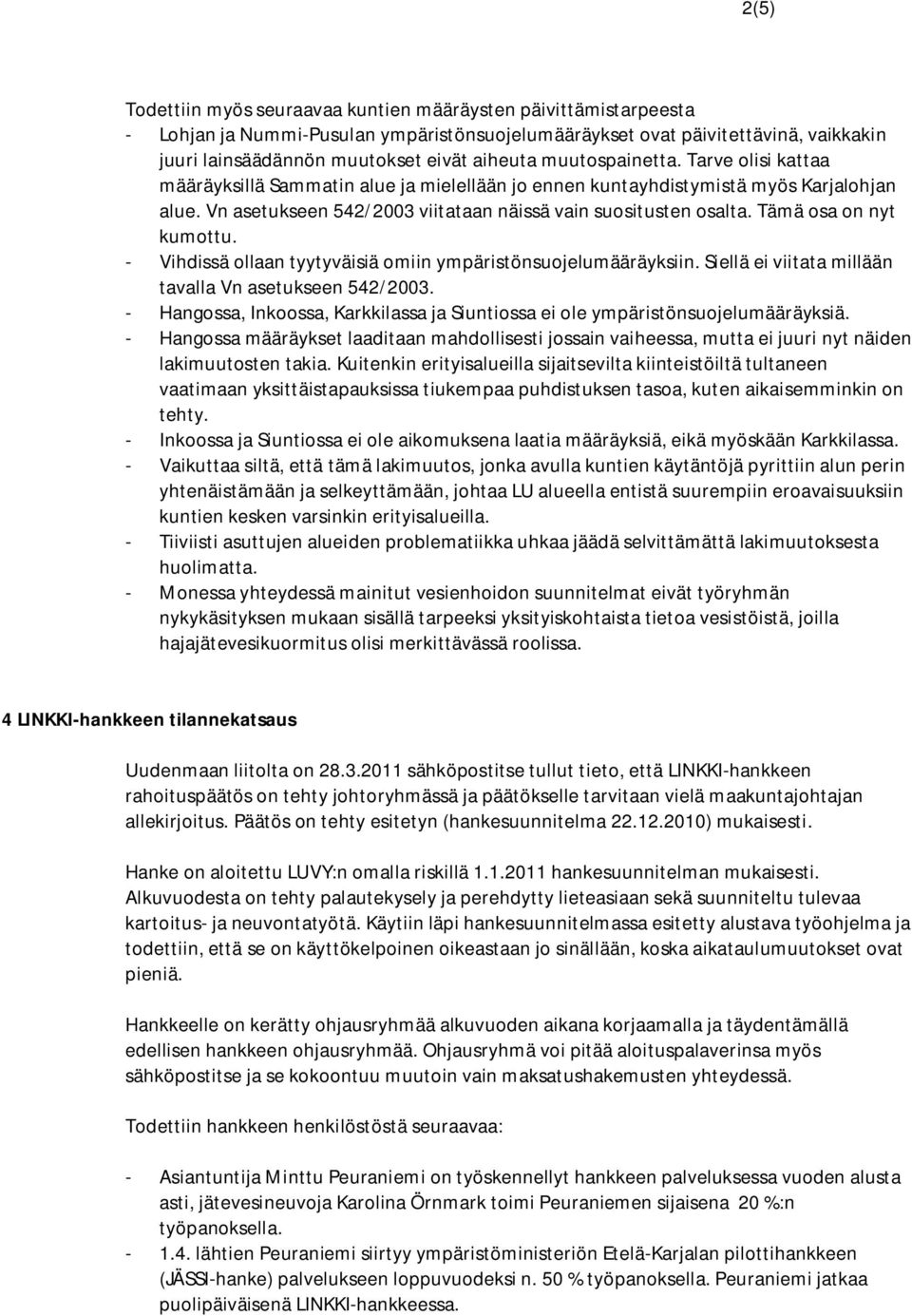 Tämä osa on nyt kumottu. - Vihdissä ollaan tyytyväisiä omiin ympäristönsuojelumääräyksiin. Siellä ei viitata millään tavalla Vn asetukseen 542/2003.