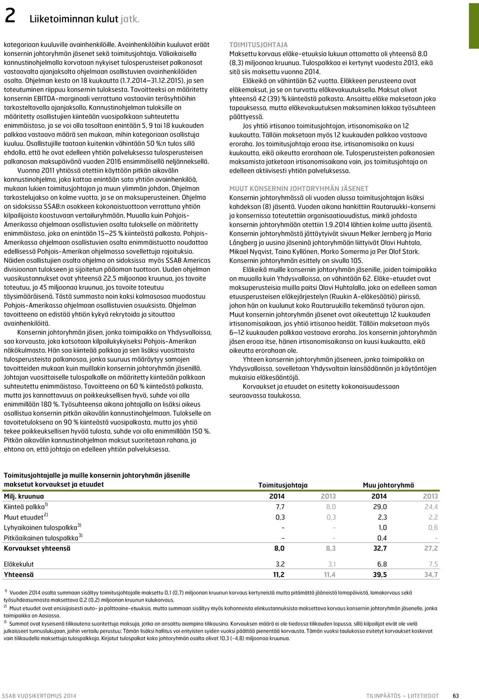 12.2015), ja sen toteutuminen riippuu konsernin tuloksesta. Tavoitteeksi on määritetty konsernin EBITDA-marginaali verrattuna vastaaviin teräsyhtiöihin tarkasteltavalla ajanjaksolla.