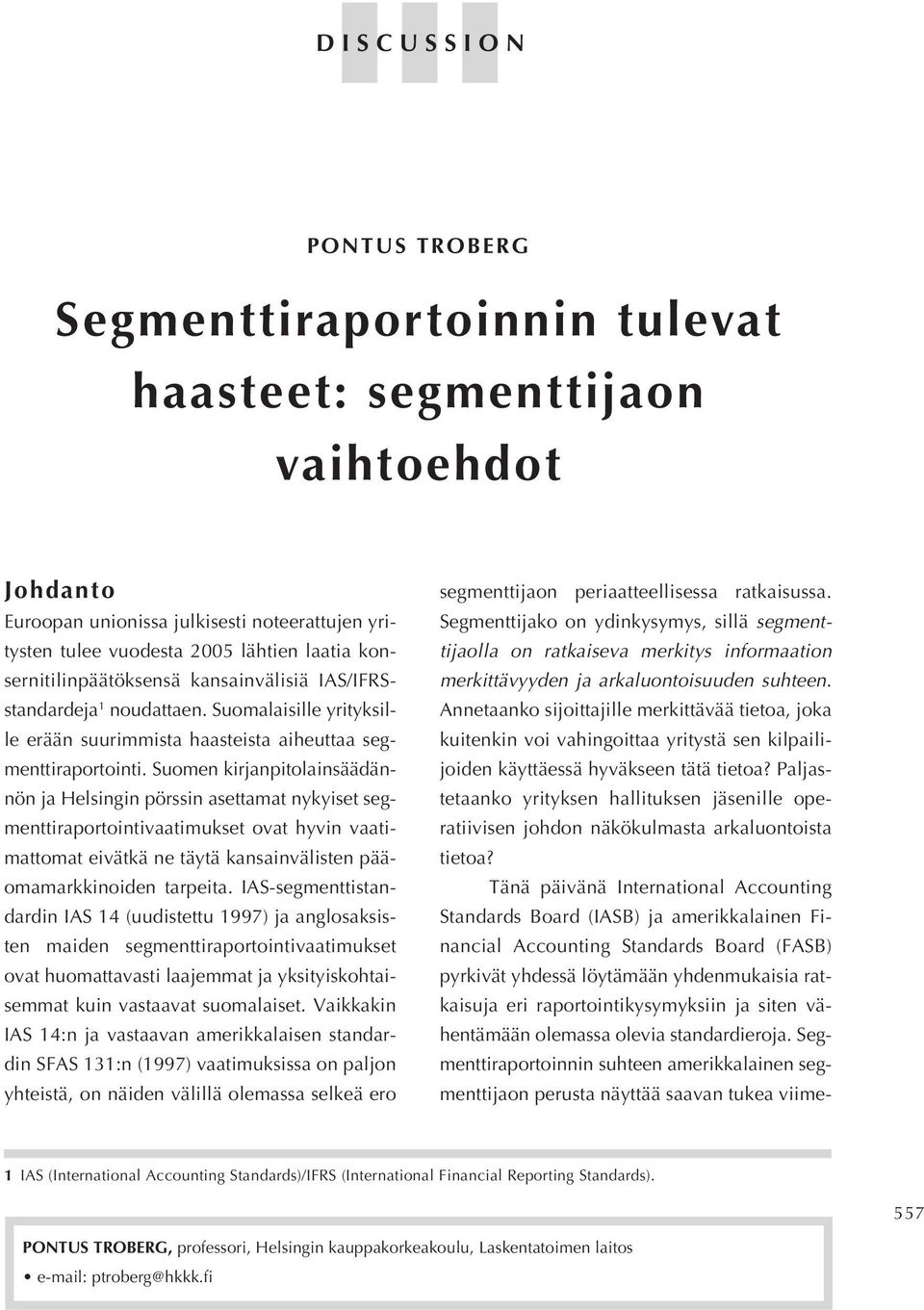 Suomen kirjanpitolainsäädännön ja Helsingin pörssin asettamat nykyiset segmenttiraportointivaatimukset ovat hyvin vaatimattomat eivätkä ne täytä kansainvälisten pääomamarkkinoiden tarpeita.