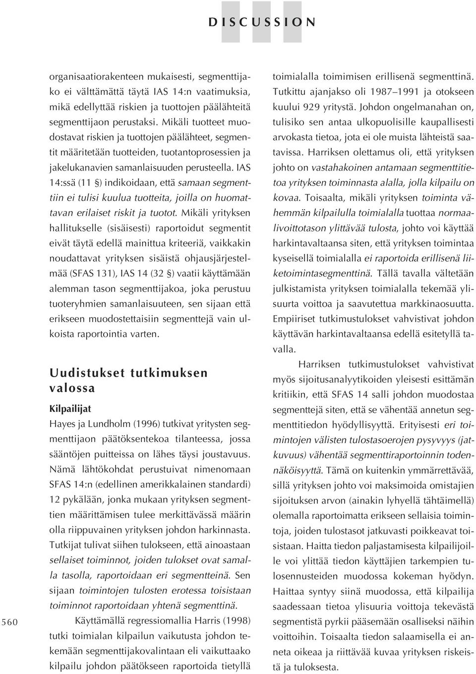 IAS 14:ssä (11 ) indikoidaan, että samaan segmenttiin ei tulisi kuulua tuotteita, joilla on huomattavan erilaiset riskit ja tuotot.