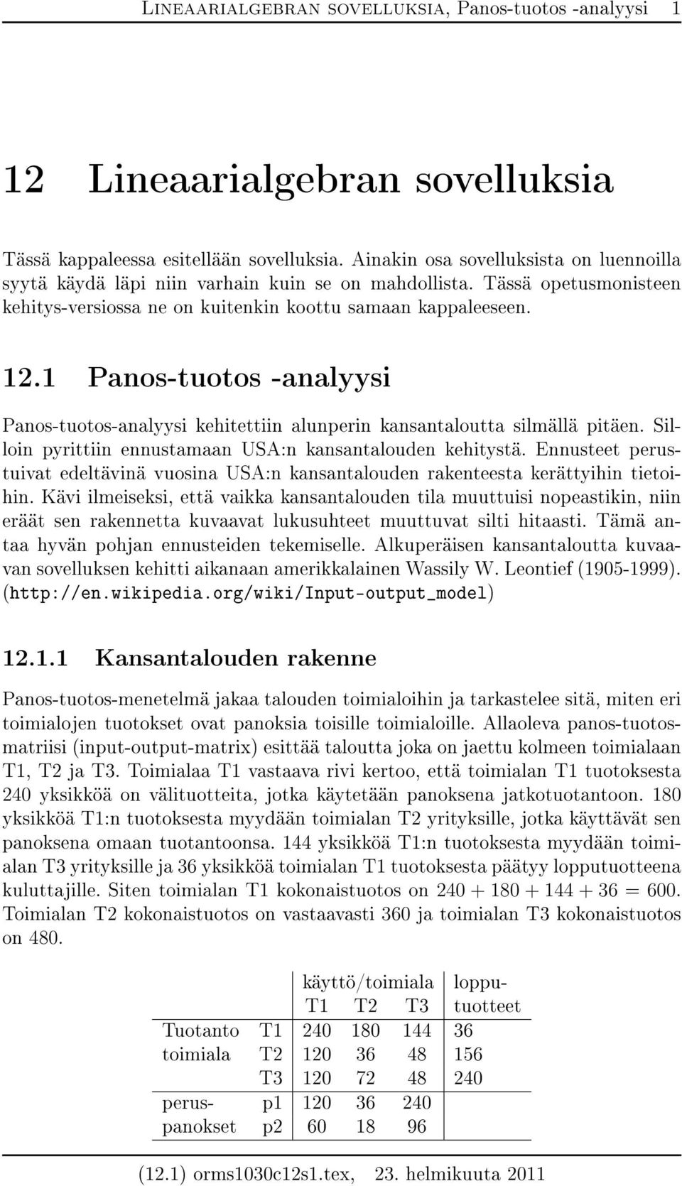 1 Panos-tuotos -analyysi Panos-tuotos-analyysi kehitettiin alunperin kansantaloutta silmällä pitäen. Silloin pyrittiin ennustamaan USA:n kansantalouden kehitystä.