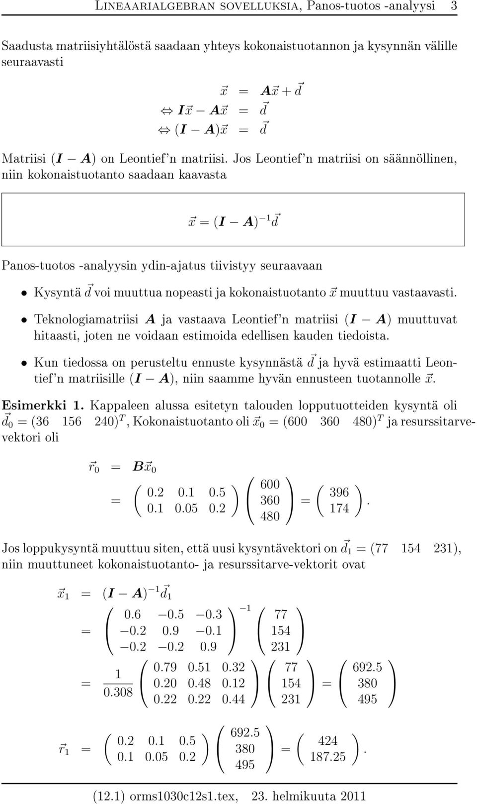 Jos Leontief'n matriisi on säännöllinen, niin kokonaistuotanto saadaan kaavasta x (I A 1 d Panos-tuotos -analyysin ydin-ajatus tiivistyy seuraavaan Kysyntä d voi muuttua nopeasti ja kokonaistuotanto