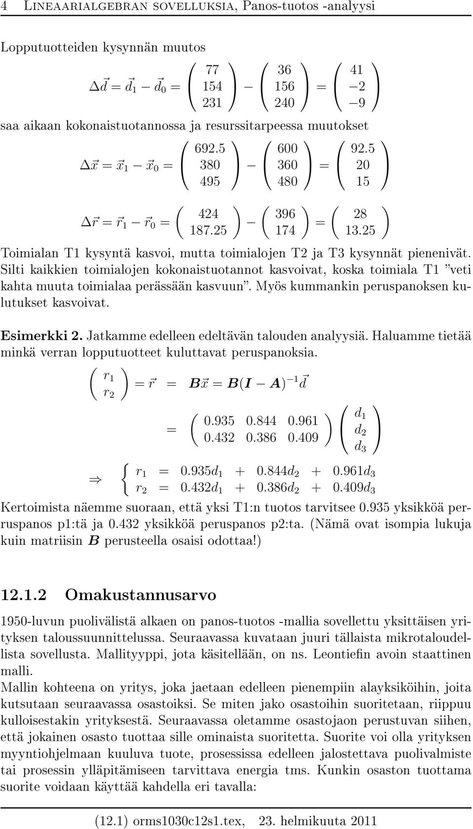 Silti kaikkien toimialojen kokonaistuotannot kasvoivat, koska toimiala T1 veti kahta muuta toimialaa perässään kasvuun. Myös kummankin peruspanoksen kulutukset kasvoivat. Esimerkki 2.