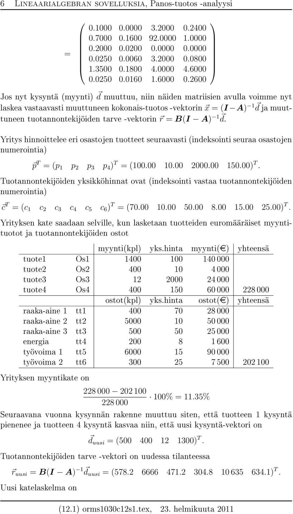 2600 Jos nyt kysyntä (myynti d muuttuu, niin näiden matriisien avulla voimme nyt laskea vastaavasti muuttuneen kokonais-tuotos -vektorin x (I A 1 d ja muuttuneen tuotannontekijöiden tarve -vektorin r