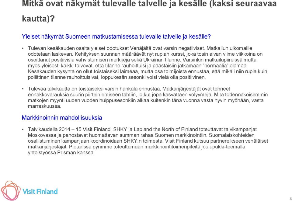 Kehityksen suunnan määräävät nyt ruplan kurssi, joka tosin aivan viime viikkoina on osoittanut positiivisia vahvistumisen merkkejä sekä Ukrainan tilanne.