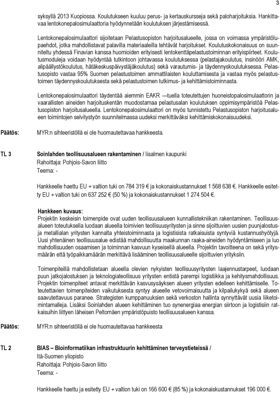 Koulutuskokonaisuus on suunniteltu yhdessä Finavian kanssa huomioiden erityisesti lentokenttäpelastustoiminnan erityispiirteet.