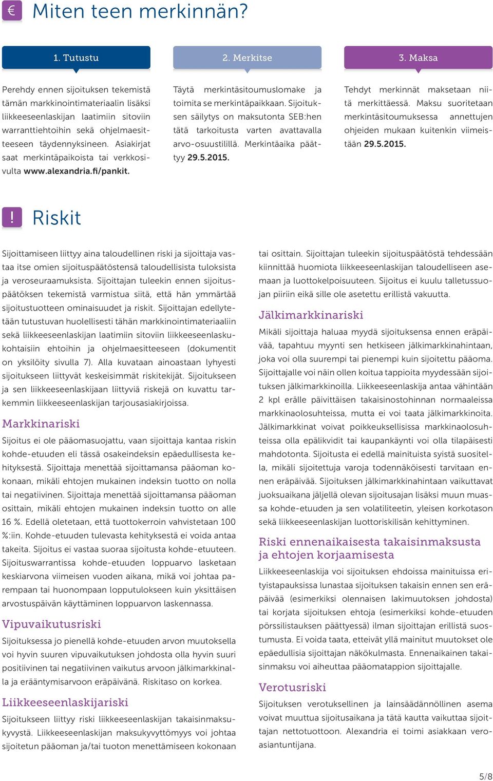 Asiakirjat saat merkintäpaikoista tai verkkosivulta www.alexandria.fi/pankit. Täytä merkintäsitoumuslomake ja toimita se merkintäpaikkaan.
