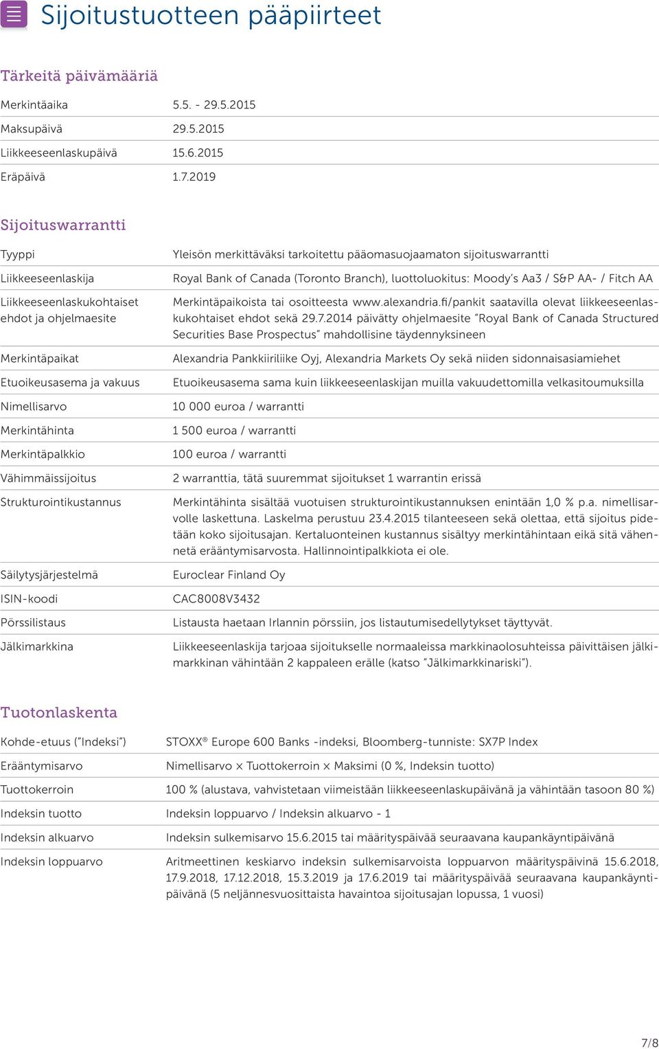 Strukturointikustannus Säilytysjärjestelmä ISIN-koodi Pörssilistaus Jälkimarkkina Yleisön merkittäväksi tarkoitettu pääomasuojaamaton sijoituswarrantti Royal Bank of Canada (Toronto Branch),