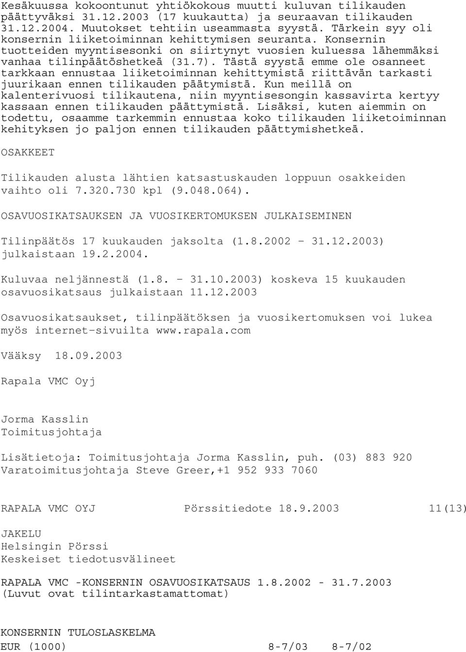 Tästä syystä emme ole osanneet tarkkaan ennustaa liiketoiminnan kehittymistä riittävän tarkasti juurikaan ennen tilikauden päätymistä.