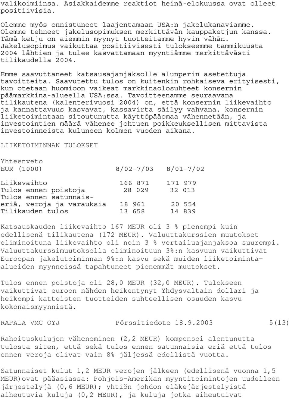 Jakelusopimus vaikuttaa positiivisesti tulokseemme tammikuusta 2004 lähtien ja tulee kasvattamaan myyntiämme merkittävästi tilikaudella 2004.