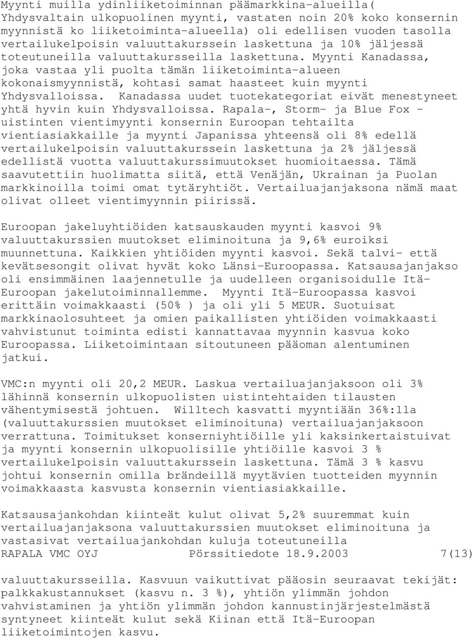 Myynti Kanadassa, joka vastaa yli puolta tämän liiketoiminta-alueen kokonaismyynnistä, kohtasi samat haasteet kuin myynti Yhdysvalloissa.