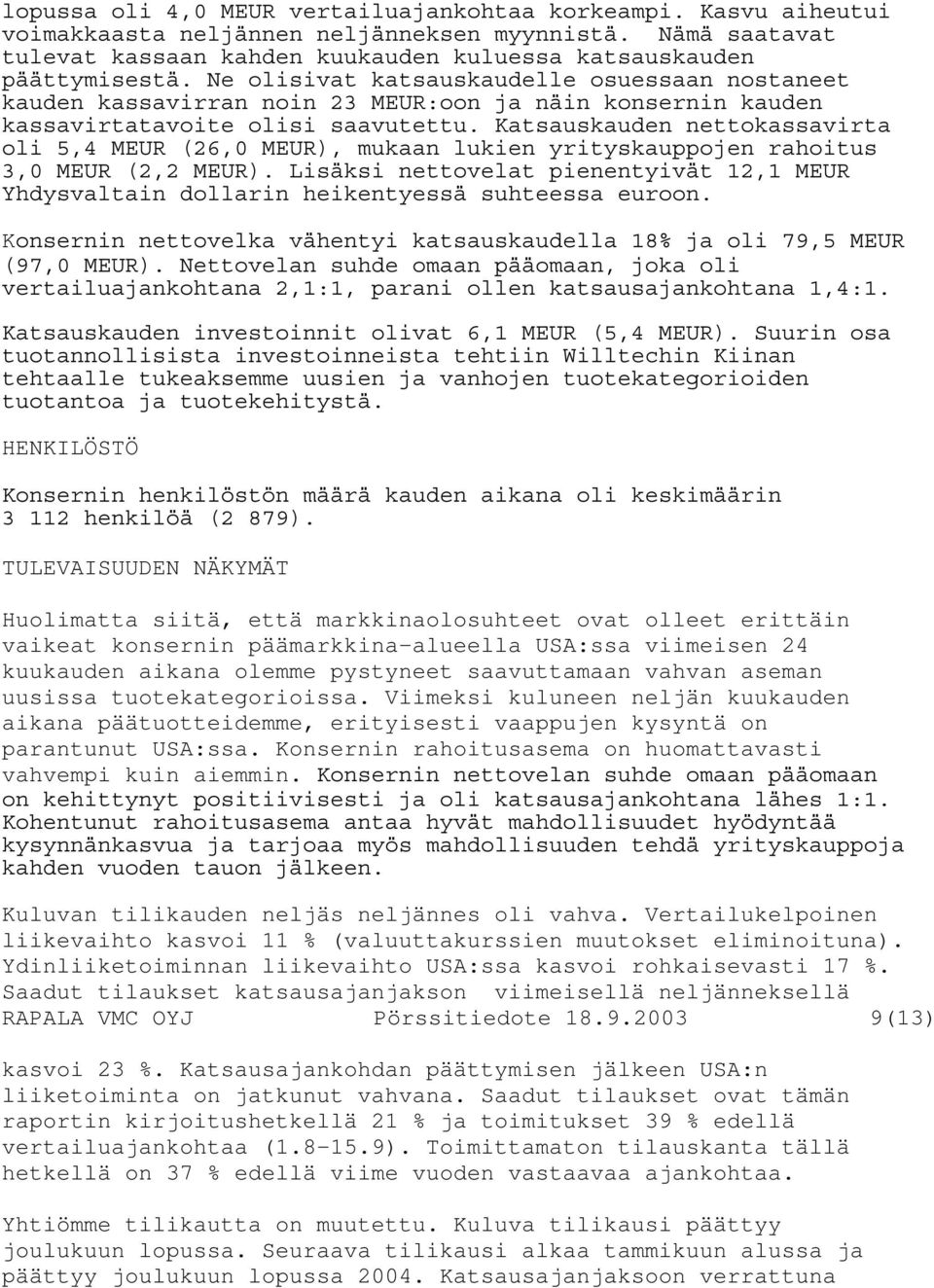 Katsauskauden nettokassavirta oli 5,4 MEUR (26,0 MEUR), mukaan lukien yrityskauppojen rahoitus 3,0 MEUR (2,2 MEUR).