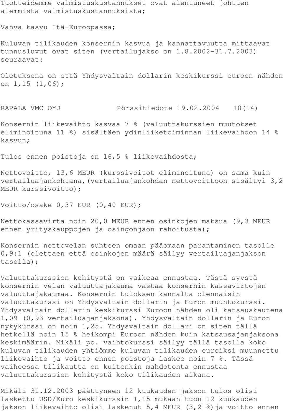 31.7.2003) seuraavat: Oletuksena on että Yhdysvaltain dollarin keskikurssi euroon nähden on 1,15 (1,06); RAPALA VMC OYJ Pörssitiedote 19.02.