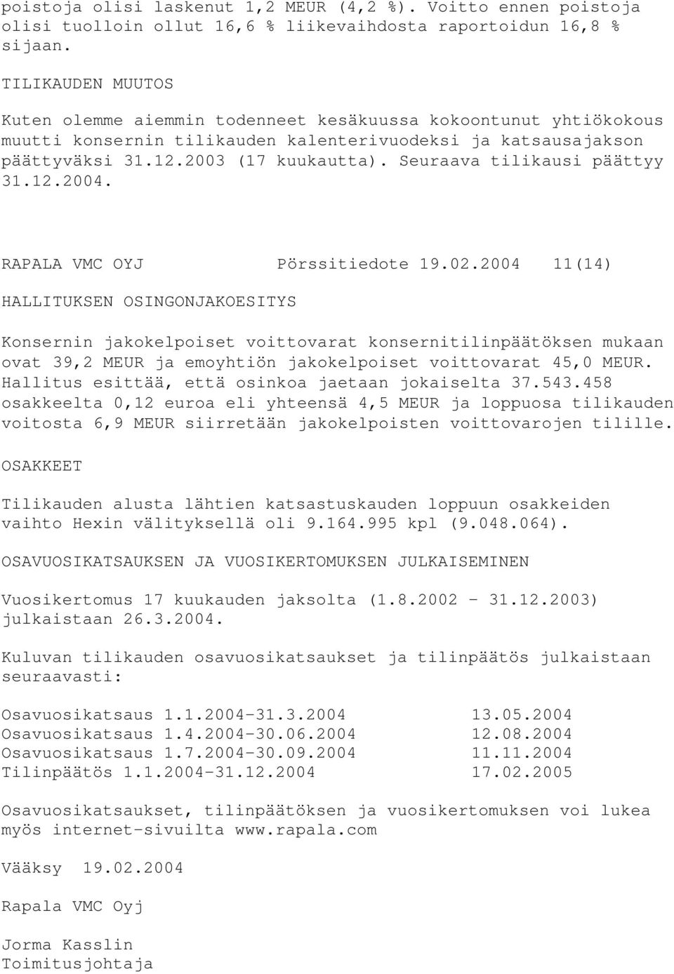 Seuraava tilikausi päättyy 31.12.2004. RAPALA VMC OYJ Pörssitiedote 19.02.