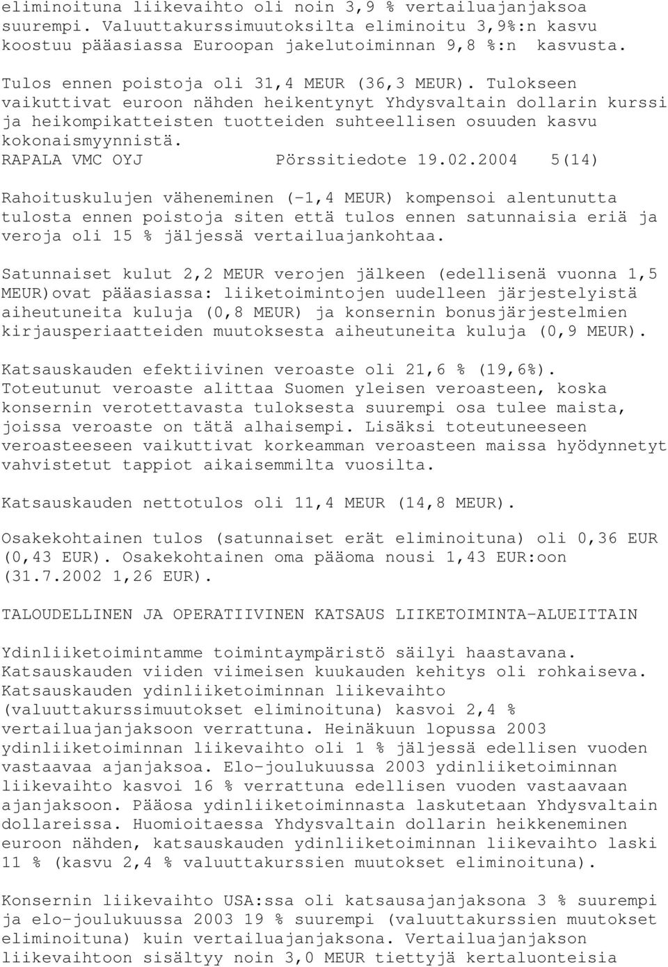 Tulokseen vaikuttivat euroon nähden heikentynyt Yhdysvaltain dollarin kurssi ja heikompikatteisten tuotteiden suhteellisen osuuden kasvu kokonaismyynnistä. RAPALA VMC OYJ Pörssitiedote 19.02.