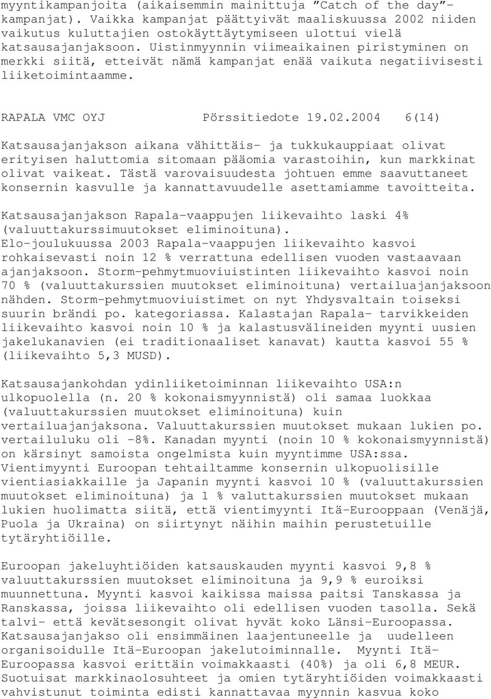 2004 6(14) Katsausajanjakson aikana vähittäis- ja tukkukauppiaat olivat erityisen haluttomia sitomaan pääomia varastoihin, kun markkinat olivat vaikeat.