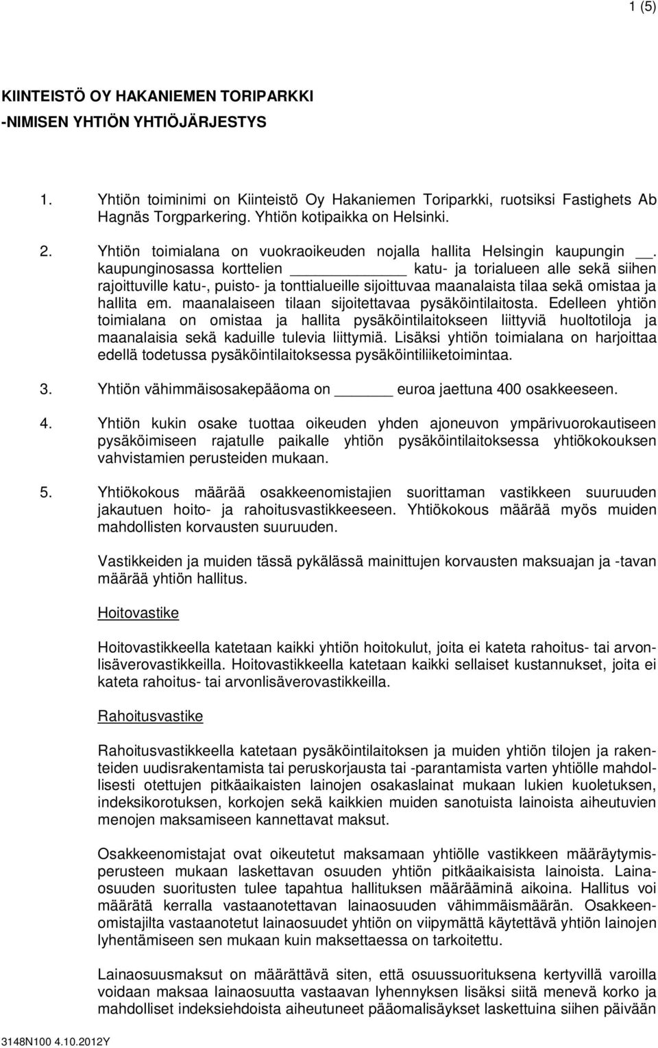 kaupunginosassa korttelien katu- ja torialueen alle sekä siihen rajoittuville katu-, puisto- ja tonttialueille sijoittuvaa maanalaista tilaa sekä omistaa ja hallita em.