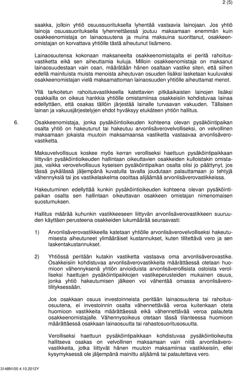 aiheutunut lisämeno. Lainaosuutensa kokonaan maksaneelta osakkeenomistajalta ei peritä rahoitusvastiketta eikä sen aiheuttamia kuluja.