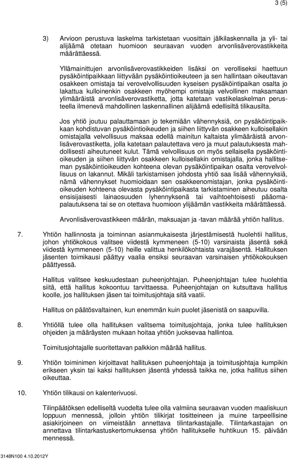 kyseisen pysäköintipaikan osalta jo lakattua kulloinenkin osakkeen myöhempi omistaja velvollinen maksamaan ylimääräistä arvonlisäverovastiketta, jotta katetaan vastikelaskelman perusteella ilmenevä