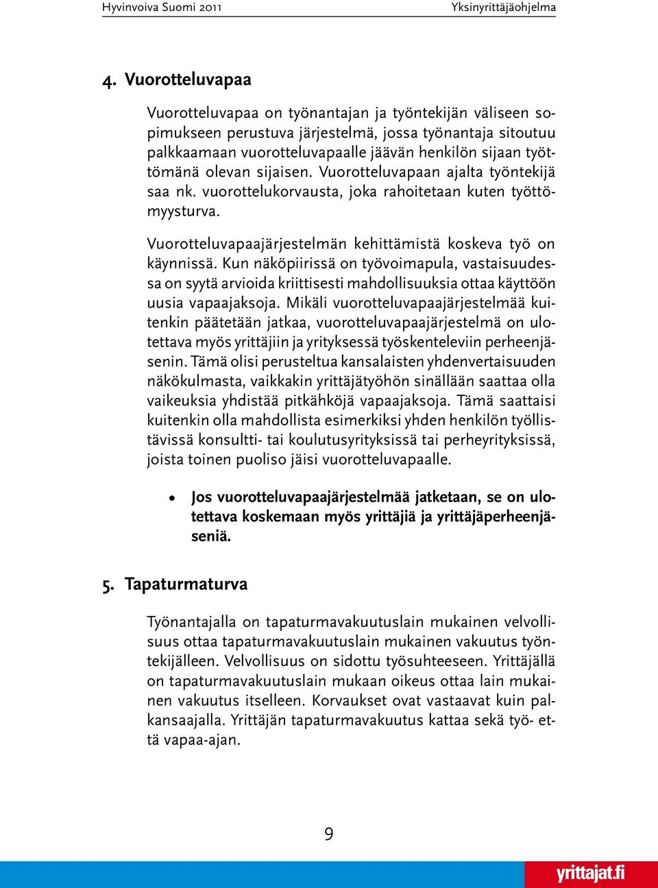 Kun näköpiirissä on työvoimapula, vastaisuudessa on syytä arvioida kriittisesti mahdollisuuksia ottaa käyttöön uusia vapaajaksoja.