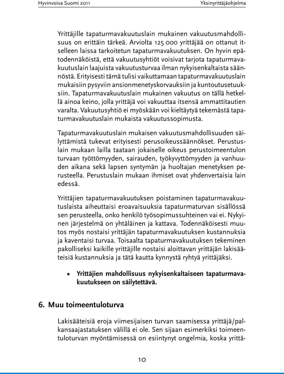 Erityisesti tämä tulisi vaikuttamaan tapaturmavakuutuslain mukaisiin pysyviin ansionmenetyskorvauksiin ja kuntoutusetuuksiin.