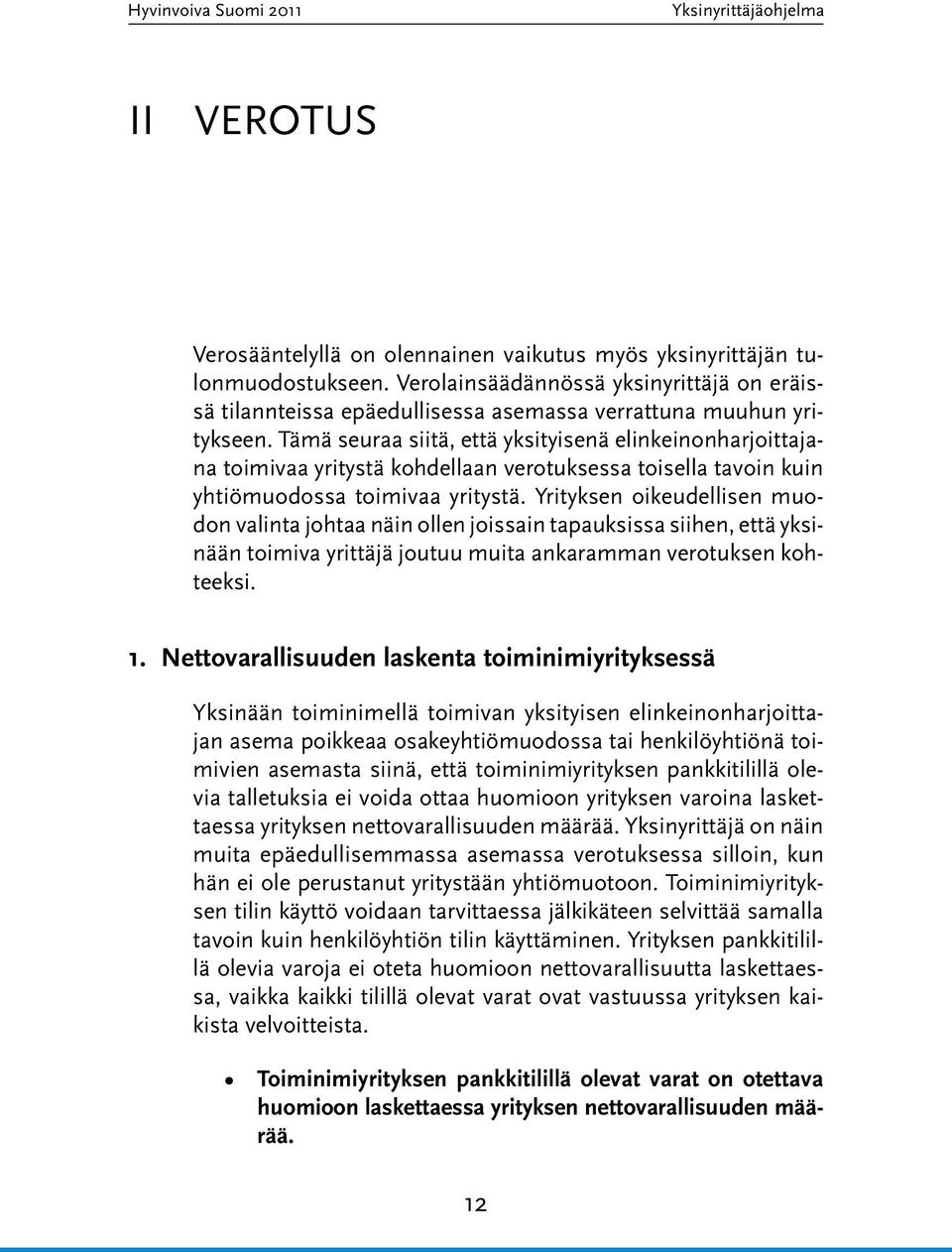 Tämä seuraa siitä, että yksityisenä elinkeinonharjoittajana toimivaa yritystä kohdellaan verotuksessa toisella tavoin kuin yhtiömuodossa toimivaa yritystä.