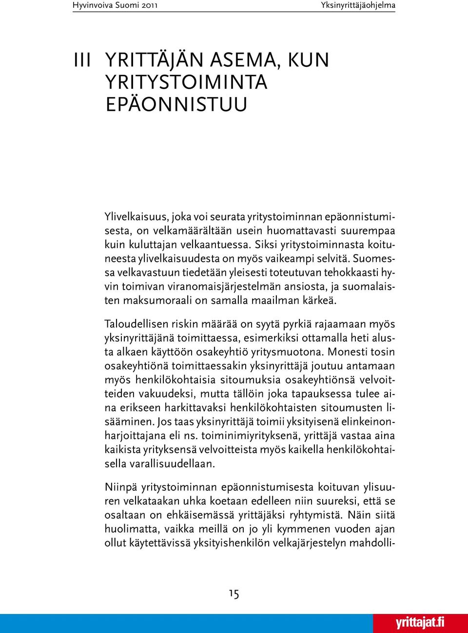 Suomessa velkavastuun tiedetään yleisesti toteutuvan tehokkaasti hyvin toimivan viranomaisjärjestelmän ansiosta, ja suomalaisten maksumoraali on samalla maailman kärkeä.