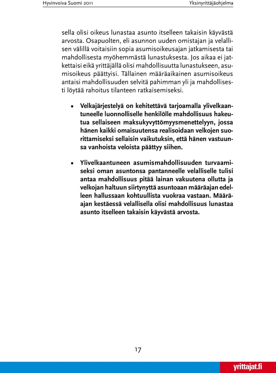 Jos aikaa ei jatkettaisi eikä yrittäjällä olisi mahdollisuutta lunastukseen, asumisoikeus päättyisi.