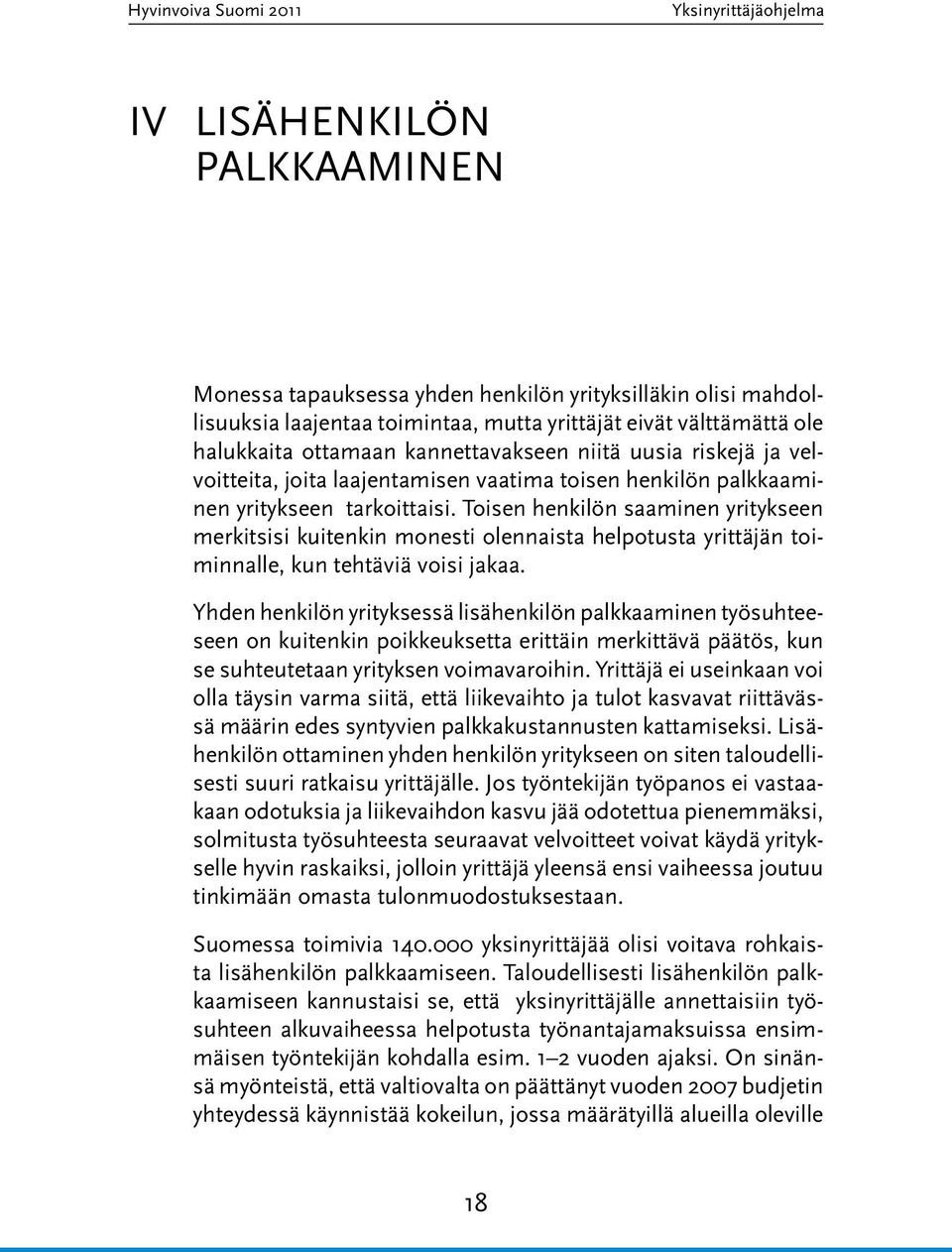 Toisen henkilön saaminen yritykseen merkitsisi kuitenkin monesti olennaista helpotusta yrittäjän toiminnalle, kun tehtäviä voisi jakaa.