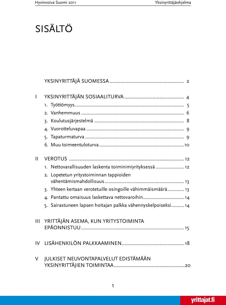 Lopetetun yritystoiminnan tappioiden vähentämismahdollisuus... 13 3. Yhteen kertaan verotetuille osingoille vähimmäismäärä... 13 4. Pantattu omaisuus laskettava nettovaroihin.