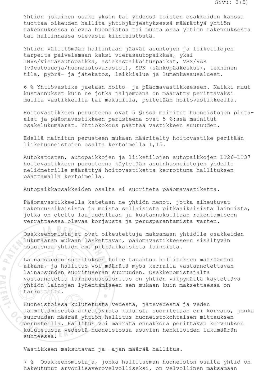 Yhtiön välittömään hallintaan jäävät asuntojen ja liiketilojen tarpeita palvelemaan kaksi vierasautopaikkaa, yksi INVA/vierasautopaikka, asiakaspaikoituspaikat, VSS/VAR