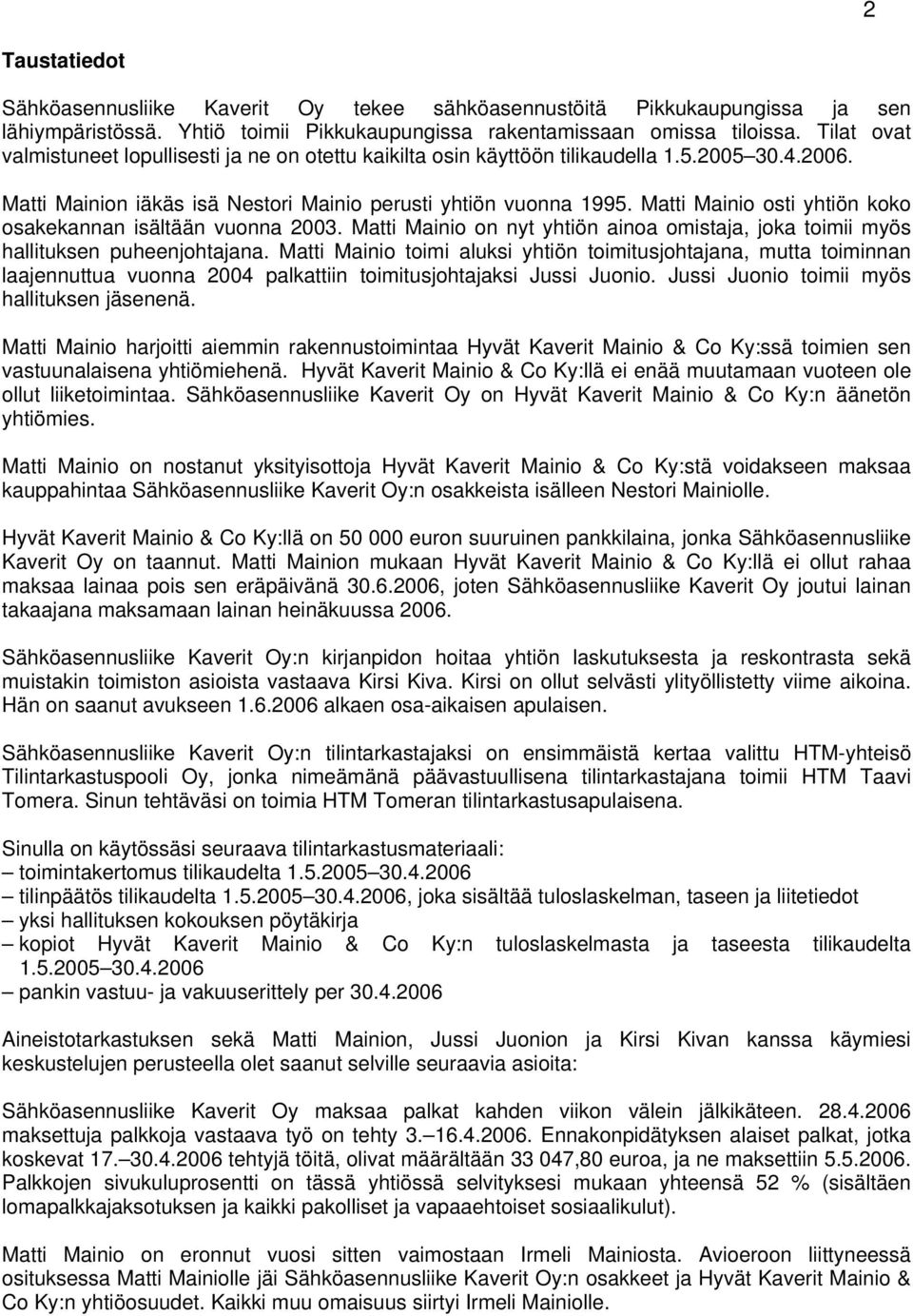 Matti Mainio osti yhtiön koko osakekannan isältään vuonna 2003. Matti Mainio on nyt yhtiön ainoa omistaja, joka toimii myös hallituksen puheenjohtajana.