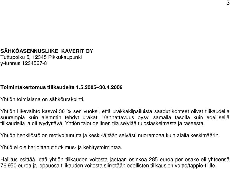 Kannattavuus pysyi samalla tasolla kuin edellisellä tilikaudella ja oli tyydyttävä. Yhtiön taloudellinen tila selviää tuloslaskelmasta ja taseesta.