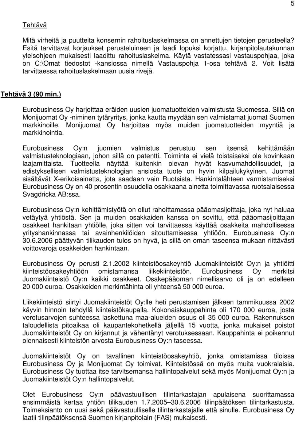 Käytä vastatessasi vastauspohjaa, joka on C:\Omat tiedostot -kansiossa nimellä Vastauspohja 1-osa tehtävä 2. Voit lisätä tarvittaessa rahoituslaskelmaan uusia rivejä. Tehtävä 3 (90 min.