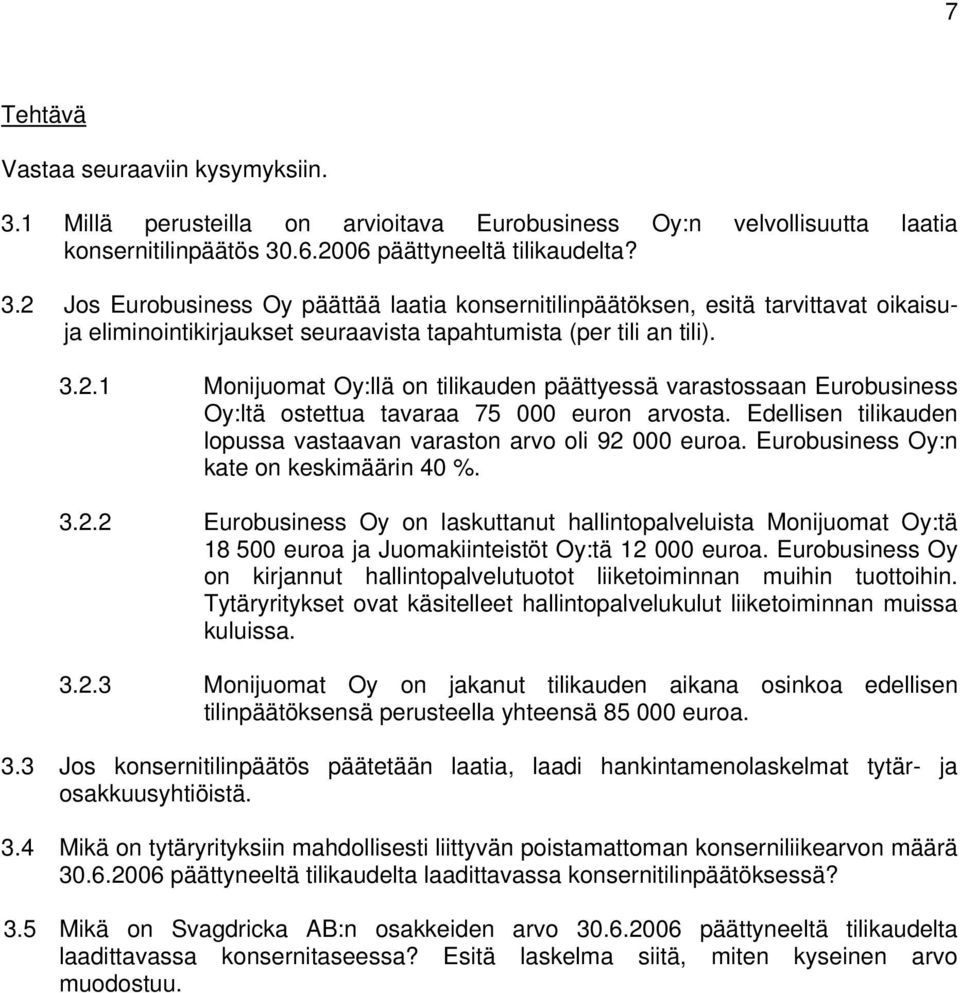 Eurobusiness Oy:n kate on keskimäärin 40 %. 3.2.2 Eurobusiness Oy on laskuttanut hallintopalveluista Monijuomat Oy:tä 18 500 euroa ja Juomakiinteistöt Oy:tä 12 000 euroa.