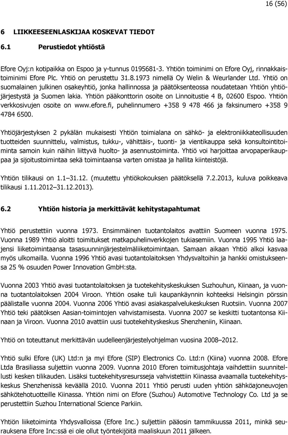 Yhtiön pääkonttorin osoite on Linnoitustie 4 B, 02600 Espoo. Yhtiön verkkosivujen osoite on www.efore.fi, puhelinnumero +358 9 478 466 ja faksinumero +358 9 4784 6500.