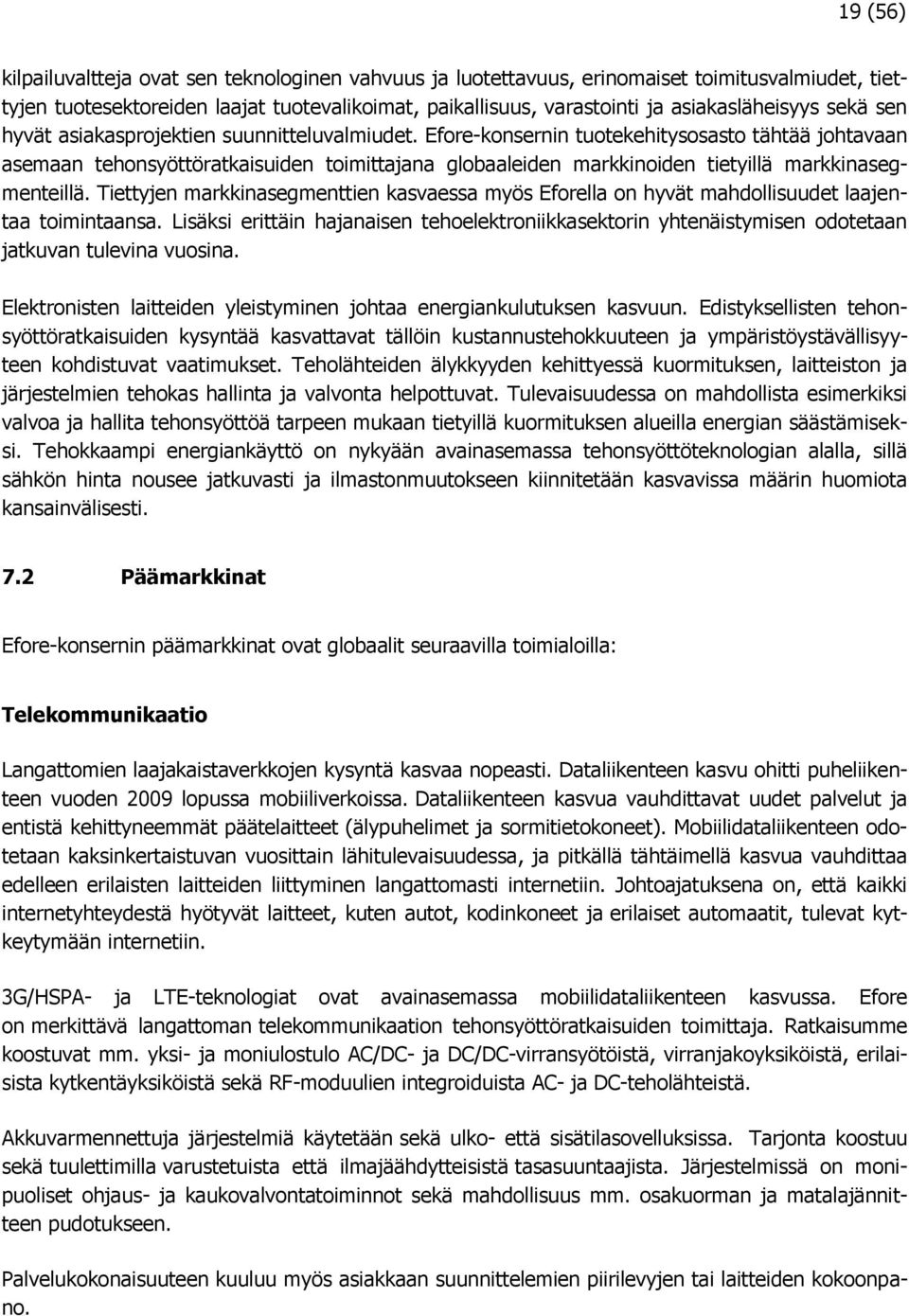 Efore-konsernin tuotekehitysosasto tähtää johtavaan asemaan tehonsyöttöratkaisuiden toimittajana globaaleiden markkinoiden tietyillä markkinasegmenteillä.