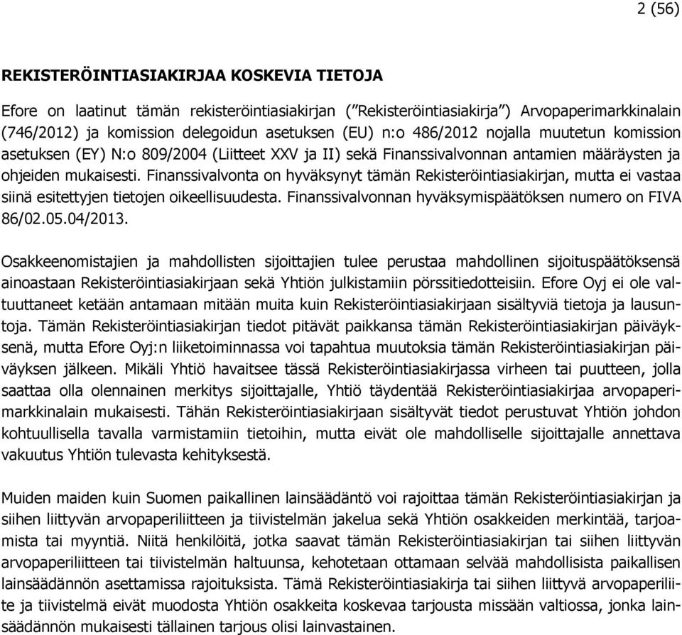 Finanssivalvonta on hyväksynyt tämän Rekisteröintiasiakirjan, mutta ei vastaa siinä esitettyjen tietojen oikeellisuudesta. Finanssivalvonnan hyväksymispäätöksen numero on FIVA 86/02.05.04/2013.