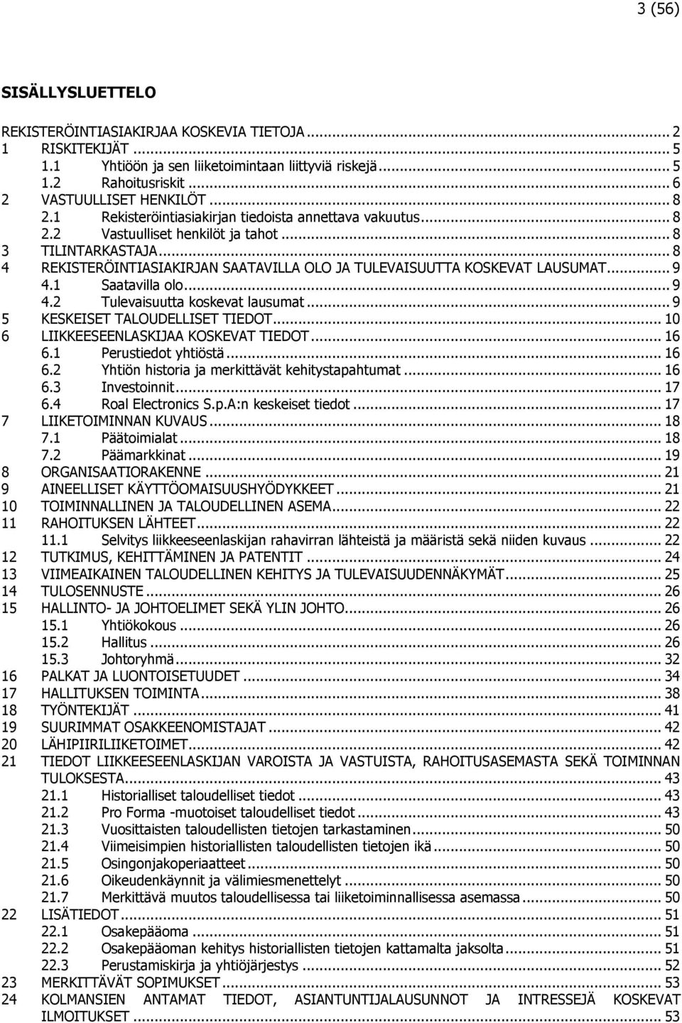 .. 8 4 REKISTERÖINTIASIAKIRJAN SAATAVILLA OLO JA TULEVAISUUTTA KOSKEVAT LAUSUMAT... 9 4.1 Saatavilla olo... 9 4.2 Tulevaisuutta koskevat lausumat... 9 5 KESKEISET TALOUDELLISET TIEDOT.