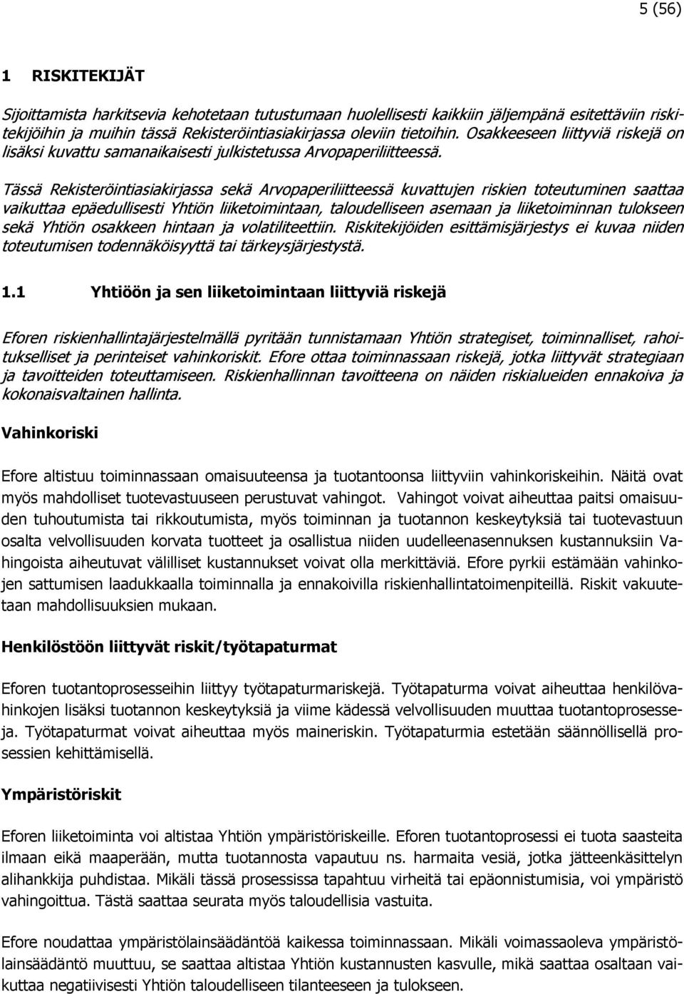 Tässä Rekisteröintiasiakirjassa sekä Arvopaperiliitteessä kuvattujen riskien toteutuminen saattaa vaikuttaa epäedullisesti Yhtiön liiketoimintaan, taloudelliseen asemaan ja liiketoiminnan tulokseen