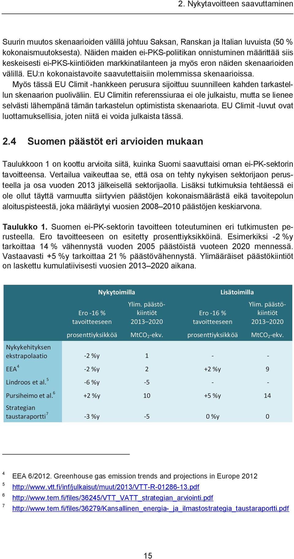 Suomessa jätteenpolton ja -kuljetuksen päästöt tosin tilastoidaan energiasektorille, joten ne eivät sisälly jätesektorin lukuihin 49. 3.