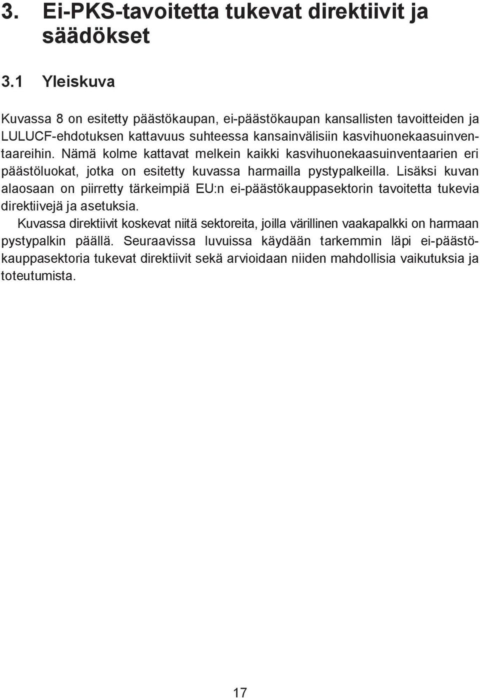 Edellä luetelluista vaihtoehdoista on otettu käyttöön sektorien lisääminen, ja jäljellä olisivat siis yhä uusien sektorien lisääminen, hankemekanismien käytön rajoittaminen, hintasäätelymekanismin