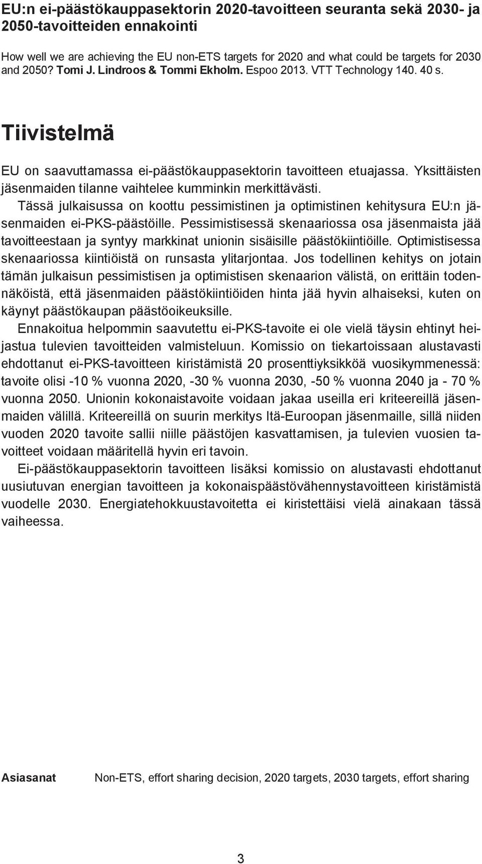 Yksittäisten jäsenmaiden tilanne vaihtelee kumminkin merkittävästi. Tässä julkaisussa on koottu pessimistinen ja optimistinen kehitysura EU:n jäsenmaiden ei-pks-päästöille.