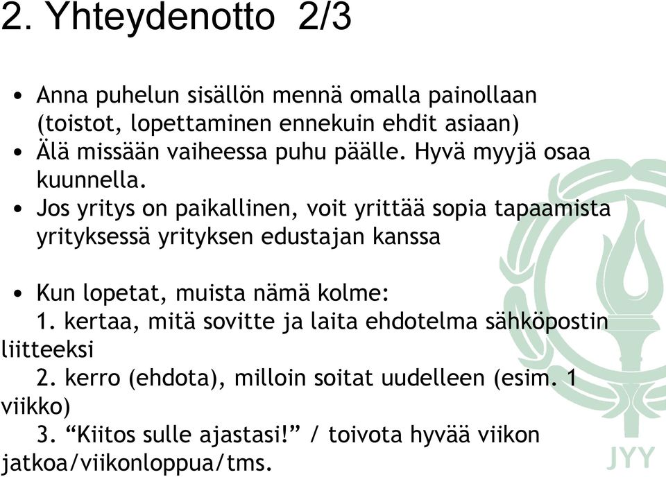 Jos yritys on paikallinen, voit yrittää sopia tapaamista yrityksessä yrityksen edustajan kanssa Kun lopetat, muista nämä