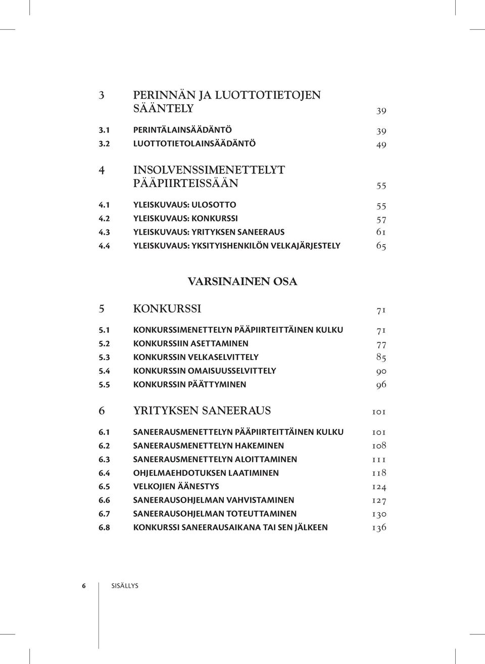 1 Konkurssimenettelyn pääpiirteittäinen kulku 71 5.2 Konkurssiin asettaminen 77 5.3 Konkurssin velkaselvittely 85 5.4 Konkurssin omaisuusselvittely 90 5.