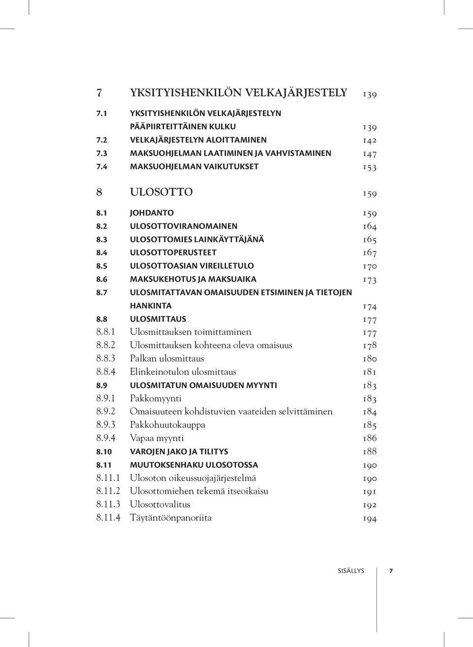 6 Maksukehotus ja maksuaika 173 8.7 Ulosmitattavan omaisuuden etsiminen ja tietojen hankinta 174 8.8 Ulosmittaus 177 8.8.1 Ulosmittauksen toimittaminen 177 8.8.2 Ulosmittauksen kohteena oleva omaisuus 178 8.