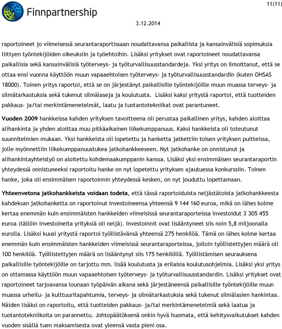 Yksi yritys on ilmoittanut, että se ottaa ensi vuonna käyttöön muun vapaaehtoisen työterveys- ja työturvallisuusstandardin (kuten OHSAS 18000).